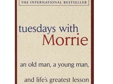 Tuesdays with Morrie: an Old Man, a Young Man, and Life’s Greatest Lesson